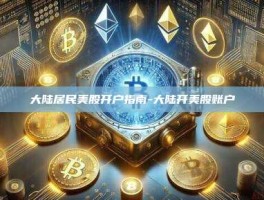 大陆居民美股开户指南-大陆开美股账户