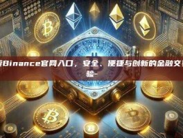 探索Binance官网入口，安全、便捷与创新的金融交易体验-