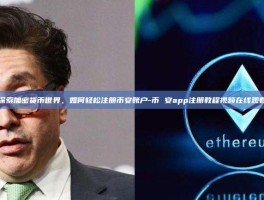 探索加密货币世界，如何轻松注册币安账户-币 安app注册教程视频在线观看