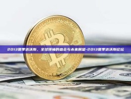 2013夏季达沃斯，全球领袖的盛会与未来展望-2013夏季达沃斯论坛