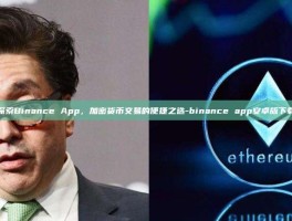 探索Binance App，加密货币交易的便捷之选-binance app安卓版下载