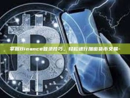 掌握Binance登录技巧，轻松进行加密货币交易-