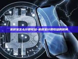 余额宝怎么计算收益-余额宝计算收益的时间