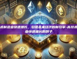 高技术制造业快速增长，引领未来经济的新引擎-高技术制造业快速增长的例子