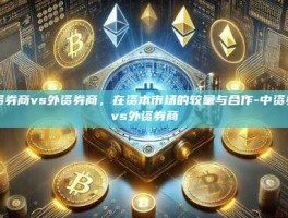 中资券商vs外资券商，在资本市场的较量与合作-中资券商vs外资券商