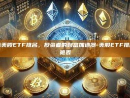 揭秘美股ETF排名，投资者的财富加速器-美股ETF排名一览表