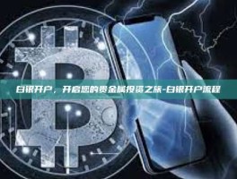 白银开户，开启您的贵金属投资之旅-白银开户流程