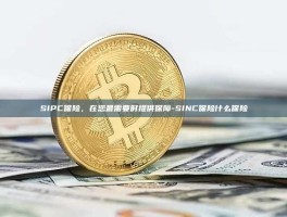 SIPC保险，在您最需要时提供保障-SINC保险什么保险