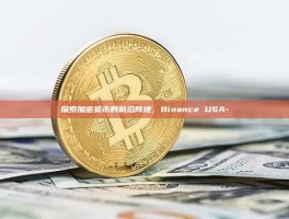 探索加密货币的前沿阵地，Binance USA-