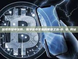 探索币安中文网，数字货币交易的便捷之选-币 安 网址