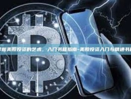 掌握美股投资的艺术，入门书籍指南-美股投资入门与精通书籍