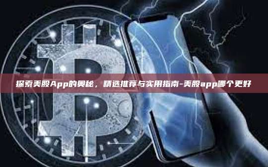 探索美股App的奥秘,精选推荐与实用指南-美股app哪个更好
