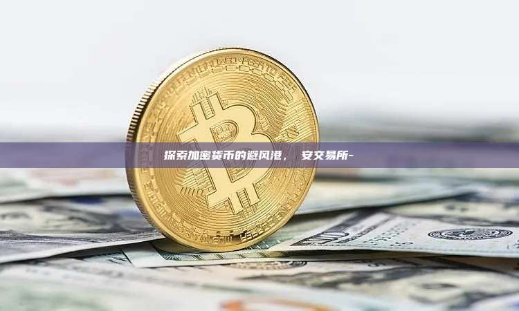 探索加密货币的避风港,幣安交易所-