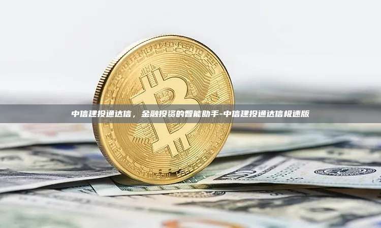 中信建投通达信,金融投资的智能助手-中信建投通达信极速版